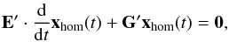 \begin{eqnarray} {\bf E'} \cdot \frac{\mathrm{d}}{\mathrm{d}t} \vec{x}_{\rm hom}(t) + {\bf G'} \vec{x}_{\rm hom}(t) = \vec{0}, \label{homogeneoussystem} \end{eqnarray}