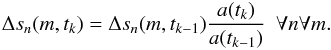 \begin{eqnarray} \Delta s_n(m,t_k) = \Delta s_n(m,t_{k-1}) \frac{a(t_k)}{a(t_{k-1})} ~~\forall n \forall m . \end{eqnarray}