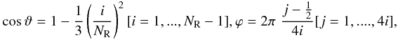\begin{eqnarray} \cos\vartheta = 1-{1\over 3}\left({i\over N_{\rm R}}\right)^2 [i=1,...,N_{\rm R}-1], \nonumber \varphi = 2\pi\,\,{j-{1\over 2}\over 4i} [j=1,....,4i], \nonumber \end{eqnarray}