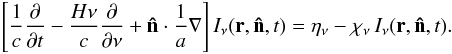 \begin{eqnarray} \left[\frac{1}{c}\frac{\partial}{\partial t}-\frac{H\nu}{c}\frac{\partial}{\partial \nu} + \vec{\hat{n}} \cdot \frac{1}{a}\vec \nabla \right] I_\nu(\vec r,\vec{\hat{n}},t) = \eta_\nu - \chi_\nu\,I_\nu(\vec r,\vec{\hat{n}},t). \label{eqRadTrans} \end{eqnarray}
