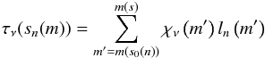 \begin{eqnarray} \tau_{\nu}(s_n(m)) = \sum^{m(s)}_{m'=m(s_0(n))}\chi_{\nu} \left( m'\right)l_n \left(m' \right) \label{eqtauD} \end{eqnarray}
