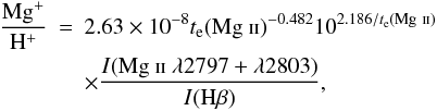 \begin{eqnarray} \frac{\rm Mg^+}{\rm H^+} &=& 2.63 \times 10^{-8}t_{\rm e}({\rm Mg~\textsc{ii}})^{-0.482}10^{2.186/t_{\rm e}({\rm Mg~\textsc{ii}})} \nonumber \\ & & \times \frac{I({\rm Mg~\textsc{ii}~\lambda 2797+ \lambda 2803})}{I (\rm H\beta)}, \label{eq3} \end{eqnarray}