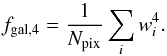 \begin{equation} f_{\rm{gal,4}}=\frac{1}{N_{\rm{pix}}} \sum_i w_i^4. \end{equation}
