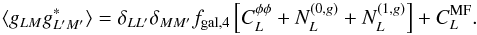 \begin{equation} \langle g_{LM} g^*_{L^\prime M^\prime}\rangle = \delta_{LL^\prime}\delta_{MM^\prime}f_{\rm{gal},4}\left[ C^{\phi\phi}_{L} + N^{(0,g)}_{L}+ N^{(1,g)}_{L}\right]+ C_L^{\rm{MF}}. \end{equation}