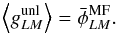 \begin{equation} \left\langle g^{\rm{unl}}_{LM} \right\rangle = \bar \phi_{LM}^{\rm{MF}}. \end{equation}