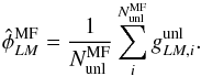 \begin{equation} \hat{\phi}^{\rm {MF}}_{LM}= \frac{1}{N_{\rm unl}^{\rm MF}} \sum _i^{N_{\rm unl}^{\rm MF}} g_{LM,i}^{\rm{unl}}. \end{equation}