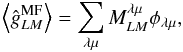 \begin{equation} \left\langle \hat{g}_{LM}^{\rm{MF}} \right\rangle = \sum_{\lambda \mu} M_{LM}^{\lambda \mu} \phi_{\lambda \mu} , \end{equation}