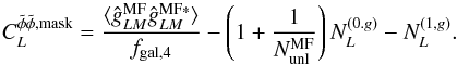 \begin{equation} C_L^{\tilde \phi \tilde\phi, \rm mask}= \frac{\langle \hat{g}^{\rm{MF}}_{LM}\hat{g}^{\rm{MF*}}_{L M} \rangle }{f_{\rm{gal},4}}- \left(1+\frac{1}{N_{\rm unl}^{\rm MF}} \right)N_L^{(0.g)}- N_L^{(1,g)}\label{rec_clpp_mask}. \end{equation}