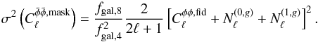 \begin{equation} \sigma^2 \left(C_\ell^{ \tilde \phi \tilde \phi, \rm{mask}}\right) = \frac{f_{\rm{gal},8}}{f^2_{\rm{gal},4}}\frac{2}{2\ell+1} \left[ C_\ell^{\phi\phi, \rm{fid}} + N^{(0,g)}_\ell + N^{(1,g)}_\ell \right]^2. \label{var_mask} \end{equation}