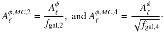 \begin{equation} A^{\phi, MC,2}_\ell= \frac{A^{\phi}_\ell}{f_{\rm{gal,2}}}, \mbox{ and } A^{\phi, MC,4}_\ell= \frac{{A^{\phi}_\ell}}{ \sqrt{f_{\rm{gal,4}}}}\cdot \end{equation}