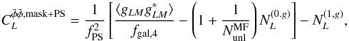 \begin{equation} C_L^{\tilde \phi \tilde\phi, \rm{mask+PS}}= \frac{1}{f_{\rm{PS}}^2}\left[\frac{\langle g_{LM}g^*_{L M} \rangle }{f_{\rm{gal},4}}- \left(1+\frac{1}{N_{\rm unl}^{\rm MF}} \right)N_L^{(0.g)}\right] - N_L^{(1,g)}\label{rec_clpp_mask_PS}, \end{equation}