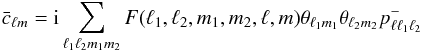 \begin{equation} \bar{c}_{\ell m}= {\rm i}\sum_{\ell_1 \ell_2 m_1 m_2} F(\ell_1, \ell_2, m_1, m_2 ,\ell, m) \theta_{\ell_1 m_1}\theta_{\ell_2 m_2}p^-_{\ell \ell_1 \ell_2 } \end{equation}