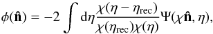 \begin{equation} \phi({\vec{\hat n}}) = -2 \int {\rm d} \eta \frac{\chi(\eta-\eta_{\rm{rec}})}{\chi(\eta_{\rm{rec}})\chi(\eta)}\Psi(\chi {\vec{\hat n}}, \eta), \end{equation}