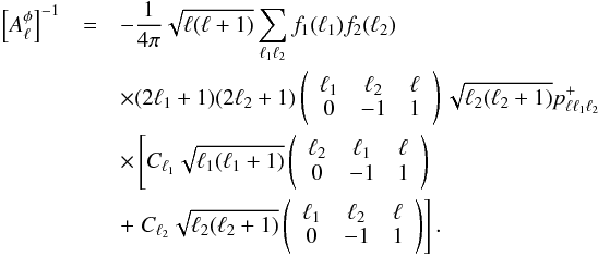 \begin{eqnarray} \left[A^{\phi}_\ell\right]^{-1}&=& -\frac{1}{4\pi}\sqrt{\ell(\ell+1)}\sum_{\ell_1 \ell_2} f_1(\ell_1) f_2(\ell_2)\nonumber\\ && \times (2\ell_1+1)(2\ell_2+1)\wj{\ell_1}{\ell_2}{\ell}{0}{-1}{1}\sqrt{\ell_2(\ell_2+1)}p^+_{\ell \ell_1 \ell_2} \nonumber\\ &&\times \left[ C_{\ell_1}\sqrt{\ell_1(\ell_1+1)}\wj{\ell_2}{\ell_1}{\ell}{0}{-1}{1} \right. \nonumber\\ &&+\left.C_{\ell_2}\sqrt{\ell_2(\ell_2+1)}\wj{\ell_1}{\ell_2}{\ell}{0}{-1}{1} \right]. \end{eqnarray}