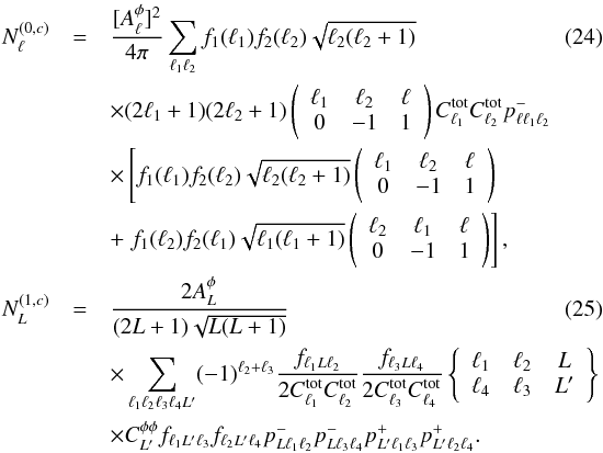 \begin{eqnarray} N^{(0,c)}_\ell&=&\frac{[A^{\phi}_\ell]^2}{4\pi} \sum_{\ell_1 \ell_2} f_1(\ell_1) f_2(\ell_2) \sqrt{\ell_2(\ell_2+1)} \\\nonumber &&\times (2\ell_1+1)(2\ell_2+1)\wj{\ell_1}{\ell_2}{\ell}{0}{-1}{1}C^{\rm{tot}}_{\ell_1}C^{\rm{tot}}_{\ell_2}p^-_{\ell \ell_1 \ell_2}\\\nonumber &&\times \left[ f_1(\ell_1) f_2(\ell_2) \sqrt{\ell_2(\ell_2+1)} \wj{\ell_1}{\ell_2}{\ell}{0}{-1}{1} \right.\\\nonumber && + \left.f_1(\ell_2) f_2(\ell_1) \sqrt{\ell_1(\ell_1+1)} \wj{\ell_2}{\ell_1}{\ell}{0}{-1}{1} \right], \nonumber\\ \label{N1c} N^{(1,c)}_L&=& \frac{2A^{\phi}_L}{(2L+1)\sqrt{L(L+1)}}\\\nonumber &&\times \sum_{\ell_1 \ell_2 \ell_3 \ell_4 L^\prime}(-1)^{\ell_2+\ell_3}\frac{f_{\ell_1 L \ell_2}}{2C^{\rm{tot}}_{\ell_1}C^{\rm{tot}}_{\ell_2} }\frac{f_{\ell_3 L \ell_4}}{2C^{\rm{tot}}_{\ell_3}C^{\rm{tot}}_{\ell_4} }\wsj{\ell_1}{\ell_2}{L}{\ell_4}{\ell_3}{L^\prime}\\\nonumber &&\times C^{\phi\phi}_{L^\prime}f_{\ell_1 L^\prime \ell_3}f_{\ell_2 L^\prime \ell_4}p^-_{L \ell_1 \ell_2} p^-_{L \ell_3 \ell_4} p^+_{L^\prime \ell_1 \ell_3}p^+_{L^\prime \ell_2 \ell_4}. \end{eqnarray}