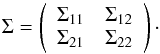 \begin{equation} \Sigma= \left( \begin{array}{cc} \Sigma_{11} & \Sigma_{12}\\ \Sigma_{21} & \Sigma_{22} \end{array} \right) \cdot \label{eq:corr} \end{equation}