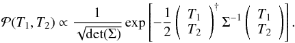 \begin{equation} \mathcal{P}(T_1, T_2)\propto \frac{1}{\sqrt{\rm det( \Sigma)}} \exp\left[{-\frac{1}{2}\left( \begin{array}{c} T_1\\T_2 \end{array} \right)^{\dag} \Sigma^{-1} \left( \begin{array}{c} T_1\\T_2 \end{array} \right ) }\right]. \end{equation}