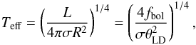 \begin{eqnarray} T_{\mathrm{eff}} = \left( \frac{L}{4 \pi \sigma R^{2}} \right)^{1/4} = \left( \frac{4f_{\rm bol}}{\sigma \theta_{\rm LD}^2} \right)^{1/4}, \end{eqnarray}