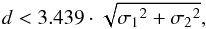 \begin{equation} \label{eq:corr} {d < 3.439 \cdot \sqrt{{\sigma_1}^2 + {\sigma_2}^2}}, \end{equation}