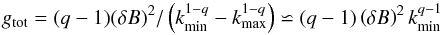 \begin{equation} g_{\rm tot}=(q-1)(\delta B)^2/\left(k_{\min}^{1-q}-k_{\max}^{1-q}\right)\backsimeq (q-1)\left(\delta B\right)^{2}k_{\min}^{q-1} \label{d13} \end{equation}