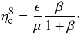\begin{eqnarray} \label{ } \eta_{\rm c}^{\rm S}=\frac{\epsilon}{\mu}\frac{\beta}{1+\beta}\cdot \end{eqnarray}