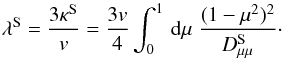 \begin{equation} \lambda^{\rm S}=\frac{3 \kappa^{\rm S}}{v}=\frac{3v}{4}\int _{0}^{1}\, {\rm d}\mu \; \frac{(1-\mu^{2})^{2}}{D_{\mu \mu }^{\rm S}}\cdot \label{dd14} \end{equation}