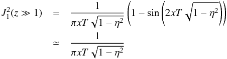 \appendix \setcounter{section}{1} \begin{eqnarray} J_{1}^{2}(z \gg 1)&=&\frac{1}{\pi xT \sqrt{1-\eta^{2}}}\left(1-\sin \left(2 xT \sqrt{1-\eta^{2}}\right)\right) \nonumber\\ & \simeq& \frac{1}{\pi xT \sqrt{1-\eta^{2}}} \end{eqnarray}