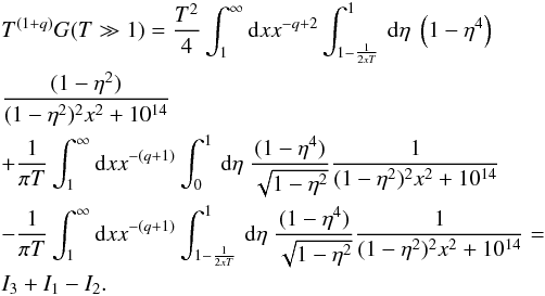 \appendix \setcounter{section}{1} \begin{eqnarray} &&T^{(1+q)}G(T\gg 1)=\frac{T^{2}}{4}\int_{1}^{\infty}{\rm d}x x^{-q+2}\int _{1-\frac{1}{2xT}}^{1}\, {\rm d}\eta \; \left(1-\eta^{4}\right) \nonumber\\ && \frac{(1-\eta^{2})}{(1-\eta^{2})^{2}x^{2}+10^{14}} \nonumber\\ &&+\frac{1}{\pi T}\int_{1}^{\infty}{\rm d}x x^{-(q+1)}\int _{0}^{1}\, {\rm d}\eta \; \frac{(1-\eta^{4})}{\sqrt{1-\eta^{2}}}\frac{1}{(1-\eta^{2})^{2}x^{2}+10^{14}} \nonumber\\ &&-\frac{1}{\pi T}\int_{1}^{\infty}{\rm d}x x^{-(q+1)}\int _{1-\frac{1}{2xT}}^{1}\, {\rm d}\eta \; \frac{(1-\eta^{4})}{\sqrt{1-\eta^{2}}}\frac{1}{(1-\eta^{2})^{2}x^{2}+10^{14}}= \nonumber\\ &&I_{3}+I_{1}-I_{2}. \end{eqnarray}