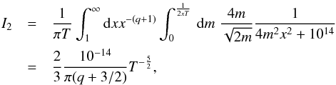 \appendix \setcounter{section}{1} \begin{eqnarray} I_{2}&=&\frac{1}{\pi T}\int_{1}^{\infty}{\rm d}x x^{-(q+1)}\int _{0}^{\frac{1}{2xT}}\, {\rm d}m \; \frac{4m}{\sqrt{2m}}\frac{1}{4m^{2}x^{2}+10^{14}}\nonumber\\ &=&\frac{2}{3}\frac{10^{-14}}{\pi (q+3/2)}T^{-\frac{5}{2}}, \end{eqnarray}