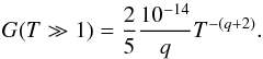 \appendix \setcounter{section}{1} \begin{equation} G(T\gg 1)=\frac{2}{5}\frac{10^{-14}}{q}T^{-(q+2)}. \end{equation}
