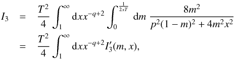 \appendix \setcounter{section}{2} \begin{eqnarray} I_{3}&=&\frac{T^{2}}{4}\int_{1}^{\infty}{\rm d}x x^{-q+2}\int _{0}^{\frac{1}{2xT}}\, {\rm d}m \; \frac{8m^{2}}{p^{2}(1-m)^{2}+4m^{2}x^{2}} \nonumber\\ &=&\frac{T^{2}}{4}\int_{1}^{\infty}{\rm d}x x^{-q+2}I'_{3}(m,x), \end{eqnarray}