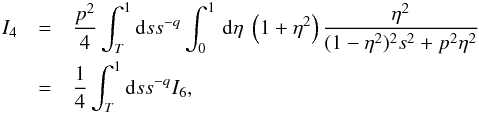 \appendix \setcounter{section}{2} \begin{eqnarray} I_{4}&=&\frac{p^{2}}{4}\int_{T}^{1}{\rm d}s s^{-q} \int _{0}^{1}\, {\rm d}\eta \; \left(1+\eta^{2}\right) \frac{\eta^{2}}{(1-\eta^{2})^{2}s^{2}+p^{2}\eta^{2}}\nonumber\\ &=&\frac{1}{4}\int_{T}^{1}{\rm d}s s^{-q}I_{6}, \end{eqnarray}