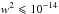 \hbox{$w^{2} \leqslant 10^{-14}$}