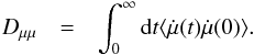 \begin{eqnarray} D_{\mu\mu}& = & \int_{0}^{\infty}{\rm d}t \langle \dot{\mu}(t)\dot{\mu}(0)\rangle. \end{eqnarray}