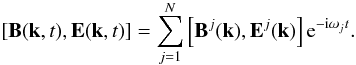 \begin{eqnarray} \label{k9} \left[\textbf{B}({\vec k},t), \textbf{E}({\vec k},t)\right]= \sum_{j=1}^{N}\left[\textbf{B}^{j}({\vec k}), \textbf{E}^{j}({\vec k})\right]{\rm e}^{-{\rm i}\omega_{j}t}. \end{eqnarray}