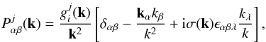 \begin{eqnarray} \label{k14} P_{\alpha\beta}^{j}({\vec k})= \frac{g_{i}^{j}({\vec k})}{{\vec k}^{2}}\left[\delta _{\alpha\beta}- \frac{{\vec k}_{\alpha} k_{\beta}}{k^{2}} +{\rm i} \sigma({\vec k})\epsilon_{\alpha\beta\lambda}\frac{k_{\lambda}}{k}\right], \end{eqnarray}