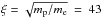 \hbox{$\xi =\sqrt{m_{\rm p}/m_{\rm e}}~=~43$}