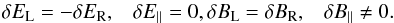 \begin{equation} \delta E_{\rm L} =-\delta E_{\rm R},\;\;\; \delta E_{\parallel }=0, \delta B_{\rm L} =\delta B_{\rm R},\;\;\; \delta B_{\parallel }\ne 0. \label{slow4} \end{equation}