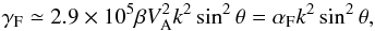 \begin{equation} \gamma _{\rm F} \simeq 2.9\times 10^5\beta V_{\rm A}^2k^2\sin ^2\theta=\alpha_{\rm F}k^{2}\sin^{2}\theta, \label{f6} \end{equation}