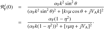 \begin{eqnarray} \label{d2} {\cal R}^j_{\rm F} (0)&=&{\alpha_{\rm F}k^2\sin ^2\theta \over (\alpha_{\rm F}k^2\sin ^2\theta )^2+[kv \mu \cos \theta +j V_{\rm A}k]^2}\nonumber\\ &=&{\alpha_{\rm F}(1-\eta ^2) \over (\alpha_{\rm F}k(1-\eta ^2))^2+[v\mu \eta +jV_{\rm A}]^2}\cdot \end{eqnarray}