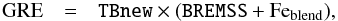 \begin{eqnarray} \mathrm{GRE} &=& \texttt{TBnew} \times (\texttt{BREMSS} + \mathrm{Fe}_\mathrm{blend}), \label{eq:modelgre} \end{eqnarray}