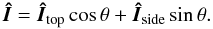 \begin{equation} \vec{\hat{I}} = \vec{\hat{I}}_{\rm{top}} \cos{\theta} + \vec{\hat{I}}_{\rm{side}} \sin{\theta}. \end{equation}