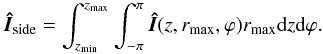 \begin{equation} \vec{\hat{I}}_{\rm{side}} = \int_{z_{\min}}^{z_{\max}} \int_{-\pi}^{\pi} \vec{\hat{I}}(z,r_{\max},\varphi) r_{\max} {\rm d}z {\rm d}\varphi. \end{equation}
