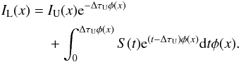 \begin{eqnarray} I_{\rm{L}}(x)& =\ & I_{\rm{U}}(x) {\rm e}^{-\Delta\tau_{\rm{U}}\phi(x)} \notag \\ &&+ \int_0^{\Delta\tau_{\rm{U}}\phi(x)} S(t) {\rm e}^{(t-\Delta\tau_{\rm{U}})\phi(x)} {\rm d}t \phi(x). \end{eqnarray}