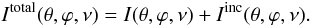 \begin{equation} I^{\rm{total}}(\theta,\varphi,\nu) = I(\theta,\varphi,\nu) + I^{\rm{inc}}(\theta,\varphi,\nu). \end{equation}