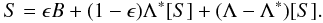 \begin{equation} S = \epsilon B + (1-\epsilon) \Lambda^{*}[S] + (\Lambda-\Lambda^{*})[S]. \end{equation}