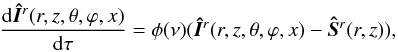 \begin{equation} \frac{{\rm d}\vec{\hat{I}}^r(r,z,\theta,\varphi,x)}{{\rm d}\tau}=\phi(\nu)(\vec{\hat{I}}^r(r,z,\theta,\varphi,x)-\vec{\hat{S}}^r(r,z)), \label{rrRTE} \end{equation}