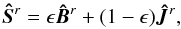 \begin{equation} \vec{\hat{S}}^r = \epsilon \vec{\hat{B}}^r + (1-\epsilon)\vec{\hat{J}}^r, \end{equation}