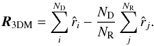 \begin{equation} \label{Gibelyouesti} \boldsymbol{R}_{\mathrm{3DM}}=\sum_i^{N_{\rm D}}\hat{r}_i - \frac{N_{\rm D}}{N_{\rm R}} \sum_j^{N_{\rm R}} \hat{r}_j . \end{equation}