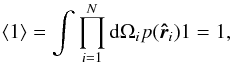 \begin{equation} \langle 1 \rangle = \int \prod_{i=1}^N {\rm d} \Omega_i p(\boldsymbol{\hat r}_i) 1 = 1, \label{measure} \end{equation}
